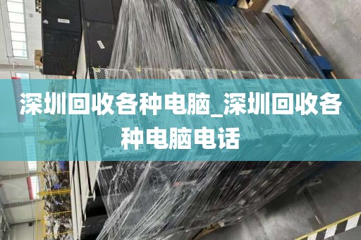 深圳回收各种电脑_深圳回收各种电脑电话