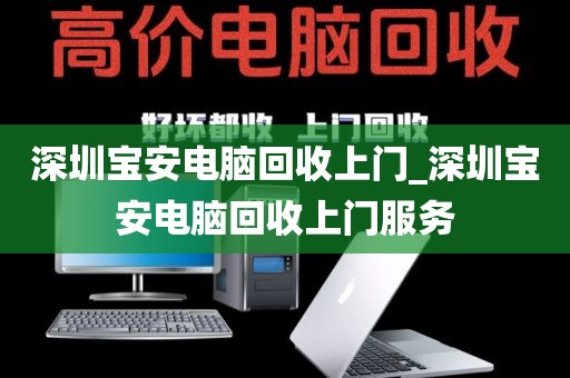 深圳宝安电脑回收上门_深圳宝安电脑回收上门服务