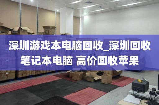 深圳游戏本电脑回收_深圳回收笔记本电脑 高价回收苹果