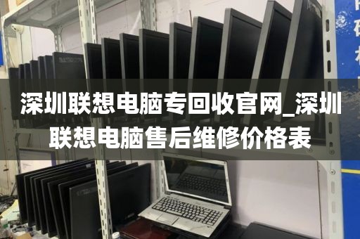 深圳联想电脑专回收官网_深圳联想电脑售后维修价格表