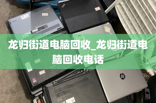 龙归街道电脑回收_龙归街道电脑回收电话