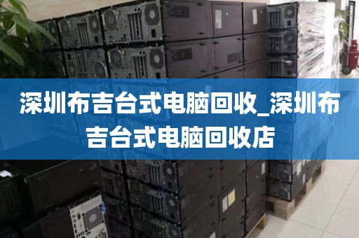 深圳布吉台式电脑回收_深圳布吉台式电脑回收店