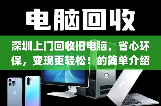 深圳上门回收旧电脑，省心环保，变现更轻松！的简单介绍