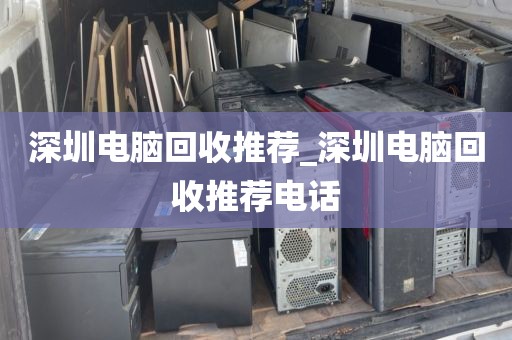 深圳电脑回收推荐_深圳电脑回收推荐电话