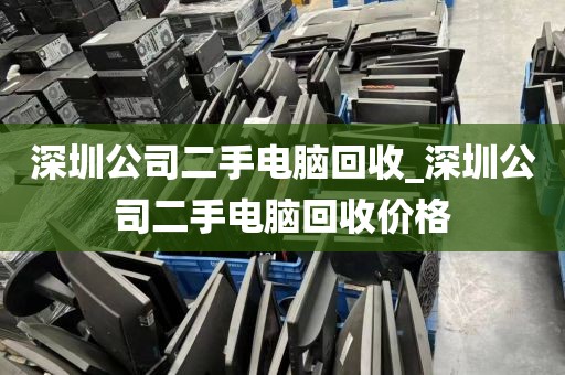 深圳公司二手电脑回收_深圳公司二手电脑回收价格