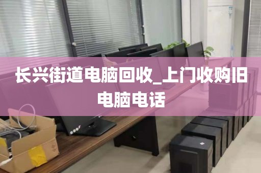 长兴街道电脑回收_上门收购旧电脑电话