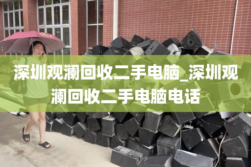 深圳观澜回收二手电脑_深圳观澜回收二手电脑电话